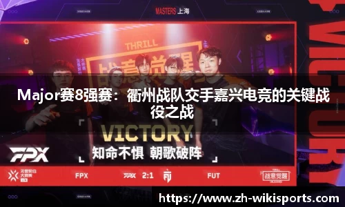 Major赛8强赛:衢州战队交手嘉兴电竞的关键战役之战