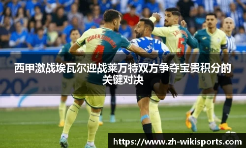 西甲激战埃瓦尔迎战莱万特双方争夺宝贵积分的关键对决